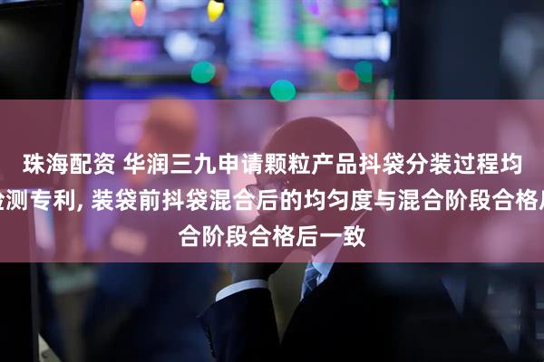 珠海配资 华润三九申请颗粒产品抖袋分装过程均匀性检测专利, 装袋前抖袋混合后的均匀度与混合阶段合格后一致